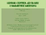 SENIOR CENTER ADVISORY COMMITTEE MEETING; 1st Friday of each month 9:00 a.m. The next meeting...